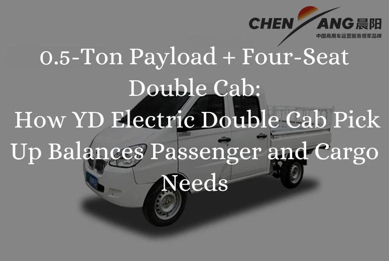 0.5-Ton Payload + Four-Seat Double Cab: How YD Electric Double Cab Pick Up Balances Passenger and Cargo Needs