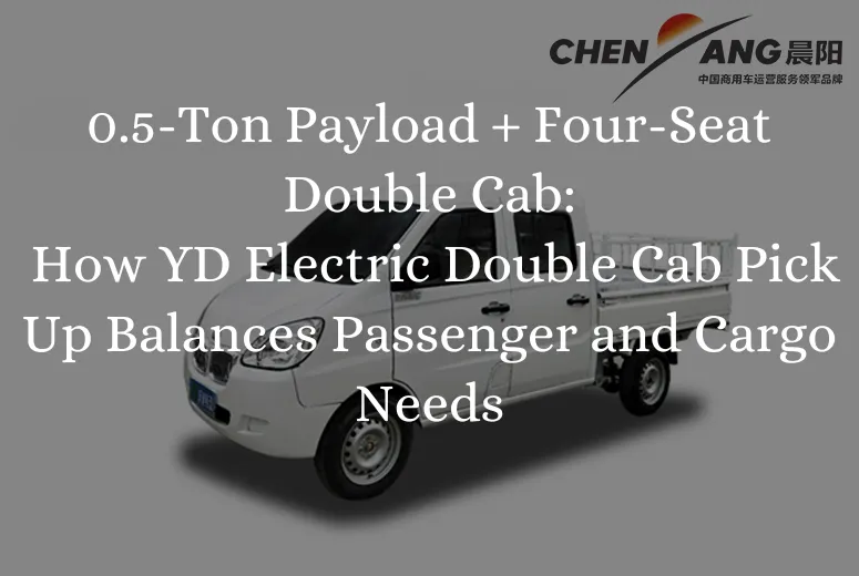 0.5-Ton Payload + Four-Seat Double Cab: How YD Electric Double Cab Pick Up Balances Passenger and Cargo Needs
