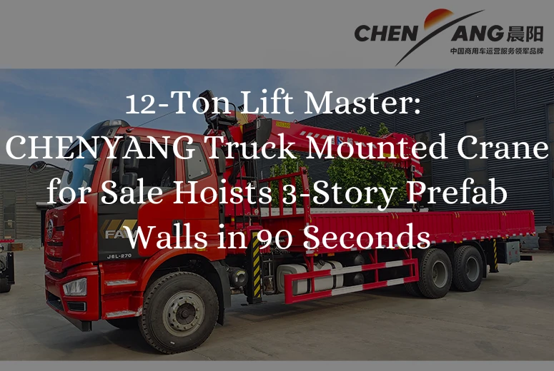 12-Ton Lift Master: CHENYANG Truck Mounted Crane for Sale Hoists 3-Story Prefab Walls in 90 Seconds