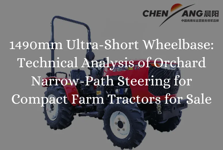 1490mm Ultra-Short Wheelbase: Technical Analysis of Orchard Narrow-Path Steering for Compact Farm Tractors for Sale