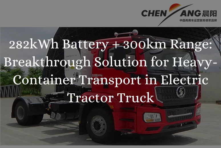 282kWh Battery + 300km Range: Breakthrough Solution for Heavy-Container Transport in Electric Tractor Truck