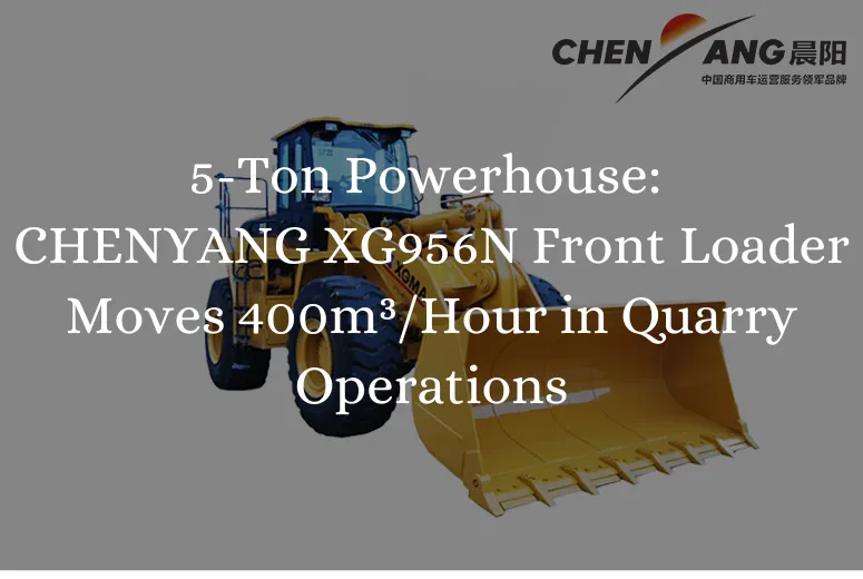 5-Ton Powerhouse: CHENYANG XG956N Front Loader Moves 400m³/Hour in Quarry Operations