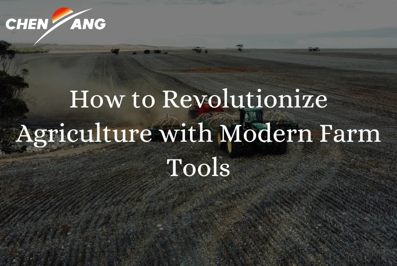How to Revolutionize Agriculture with Modern Farm Tools