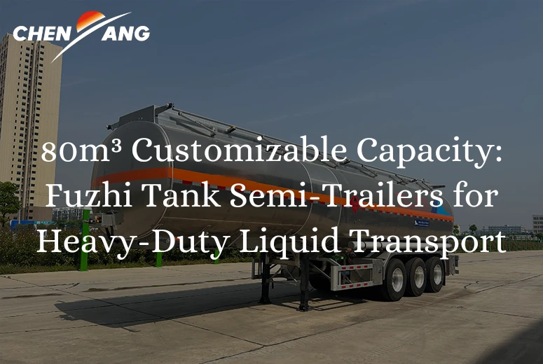80m³ Customizable Capacity: Fuzhi Tank Semi-Trailers for Heavy-Duty Liquid Transport