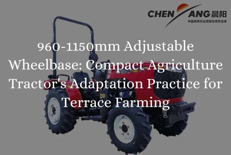 960-1150mm Adjustable Wheelbase: Compact Agriculture Tractor's Adaptation Practice for Terrace Farming