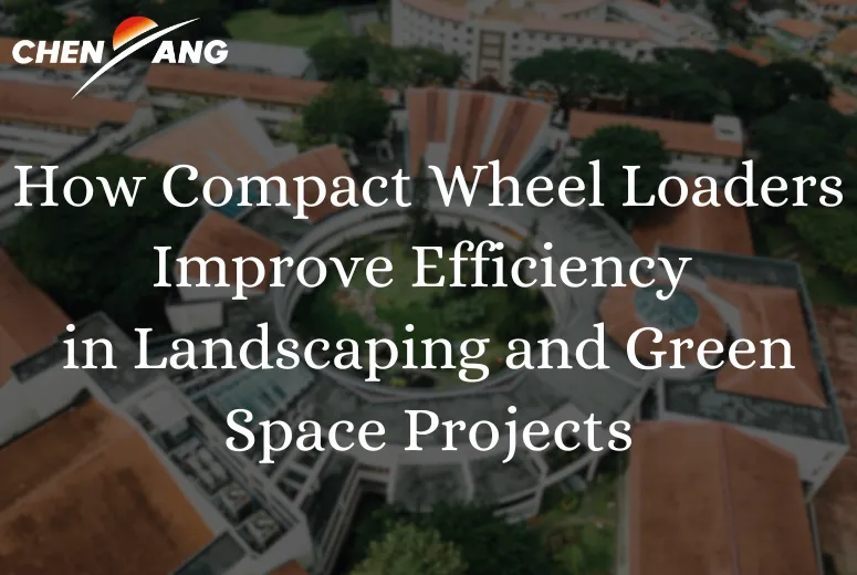 How Compact Wheel Loaders Improve Efficiency in Landscaping and Green Space Projects