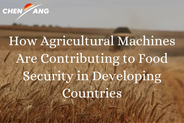 How Agricultural Machines Are Contributing to Food Security in Developing Countries