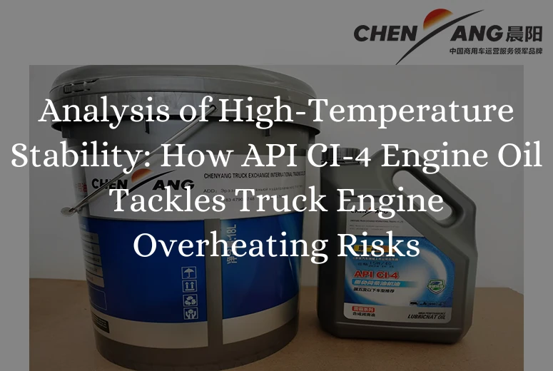 Analysis of High-Temperature Stability: How API CI-4 Engine Oil Tackles Truck Engine Overheating Risks