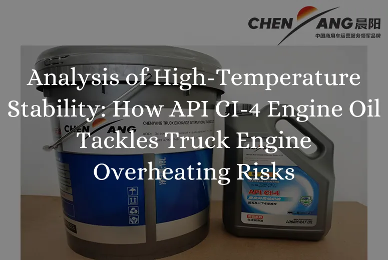 Analysis of High-Temperature Stability: How API CI-4 Engine Oil Tackles Truck Engine Overheating Risks