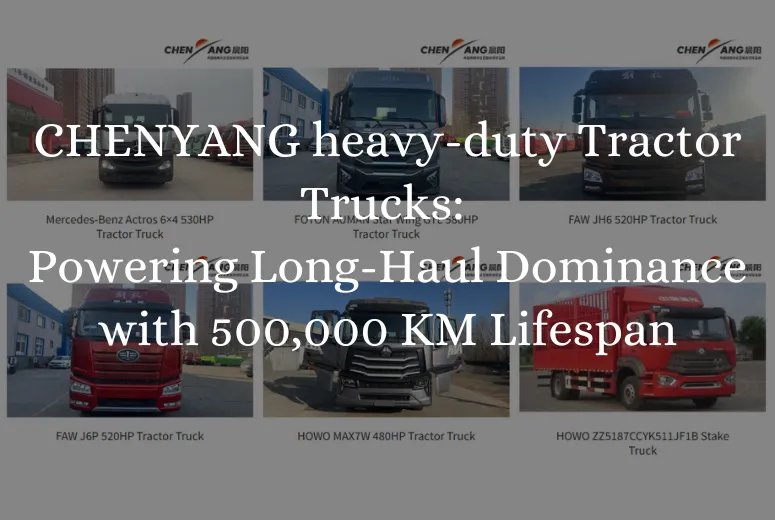 CHENYANG heavy-duty Tractor Trucks: Powering Long-Haul Dominance with 500,000 KM Lifespan