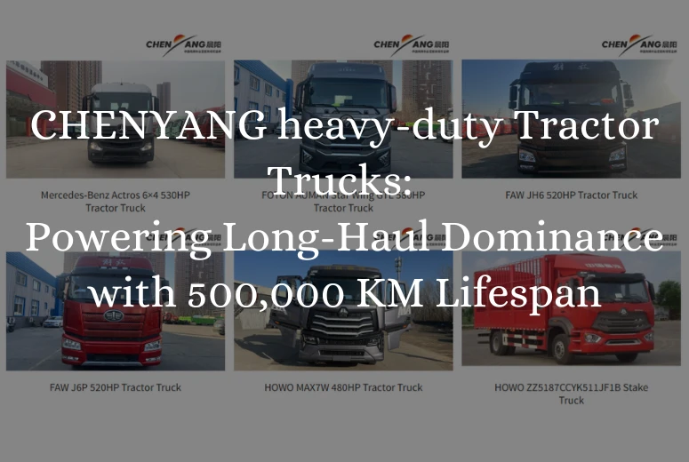 CHENYANG heavy-duty Tractor Trucks: Powering Long-Haul Dominance with 500,000 KM Lifespan