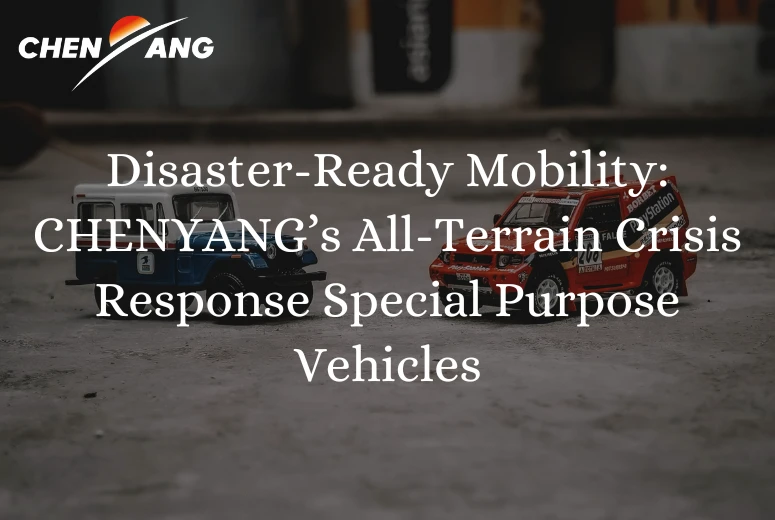Disaster-Ready Mobility: CHENYANG’s All-Terrain Crisis Response Special Purpose Vehicles