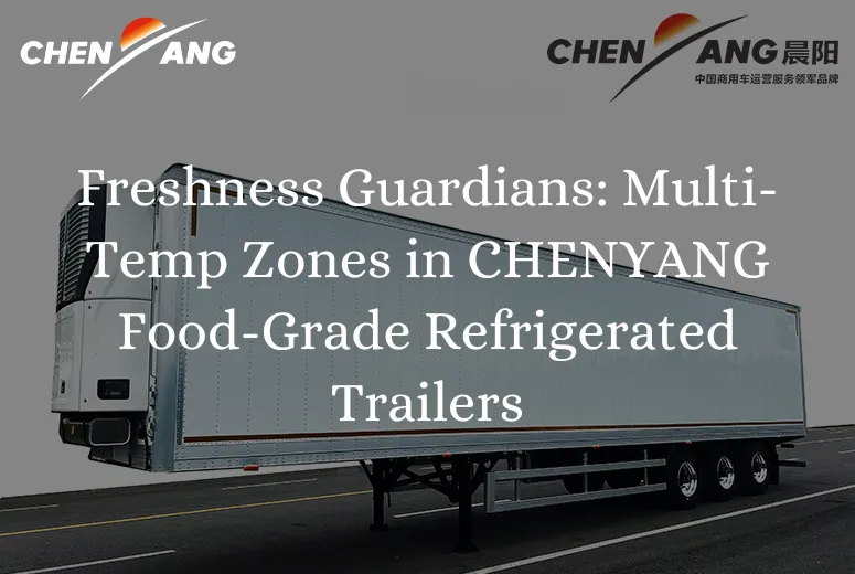 Freshness Guardians: Multi-Temp Zones in CHENYANG Food-Grade Refrigerated Trailers