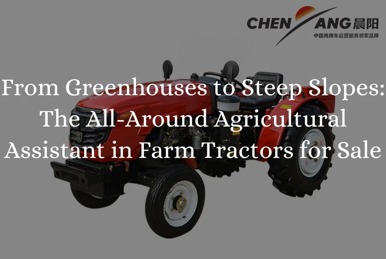 From Greenhouses to Steep Slopes: The All-Around Agricultural Assistant in Farm Tractors for Sale