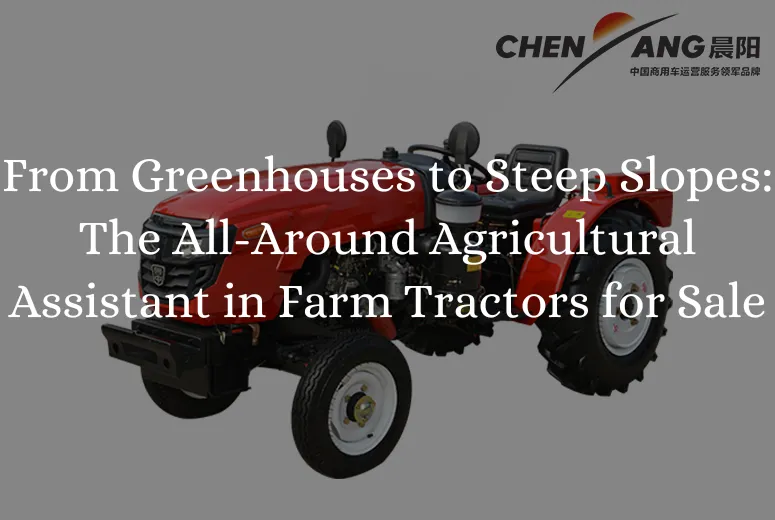 From Greenhouses to Steep Slopes: The All-Around Agricultural Assistant in Farm Tractors for Sale