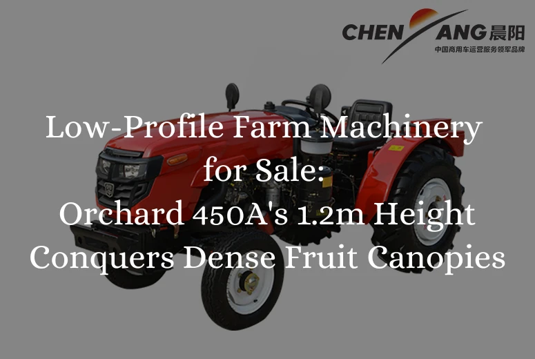 Low-Profile Farm Machinery for Sale: Orchard 450A's 1.2m Height Conquers Dense Fruit Canopies