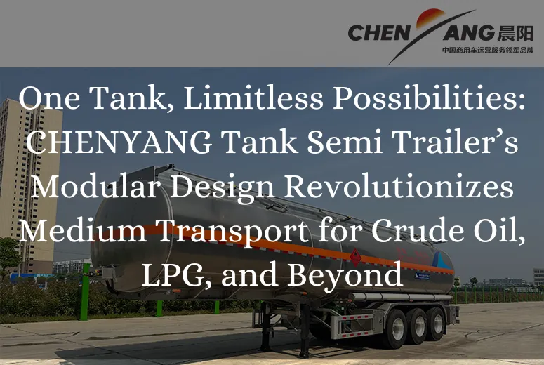 One Tank, Limitless Possibilities: CHENYANG Tank Semi Trailer’s Modular Design Revolutionizes Medium Transport for Crude Oil, LPG, and Beyond