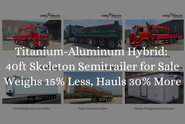 Titanium-Aluminum Hybrid: 40ft Skeleton Semitrailer for Sale Weighs 15% Less, Hauls 30% More