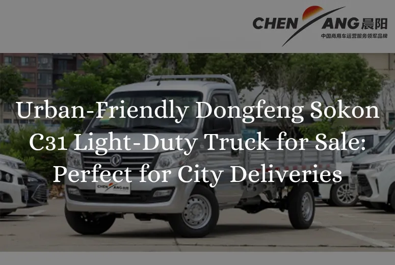Urban-Friendly Dongfeng Sokon C31 Light-Duty Truck for Sale: Perfect for City Deliveries