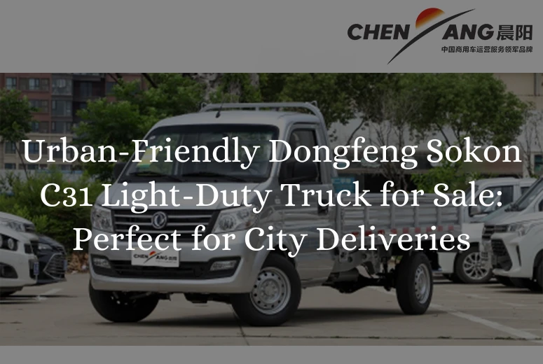 Urban-Friendly Dongfeng Sokon C31 Light-Duty Truck for Sale: Perfect for City Deliveries