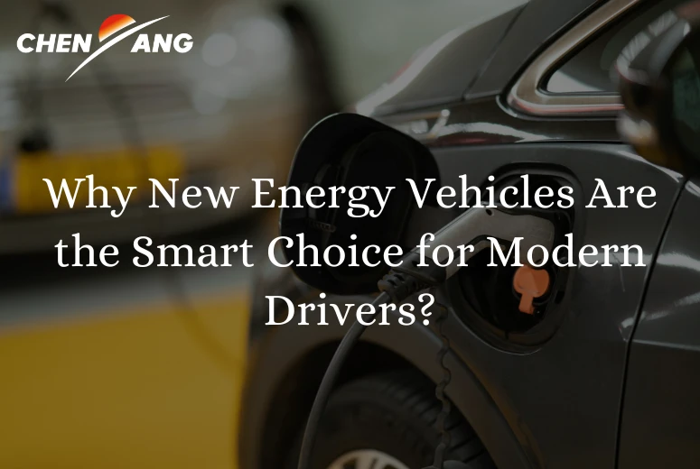 Why New Energy Vehicles Are the Smart Choice for Modern Drivers?